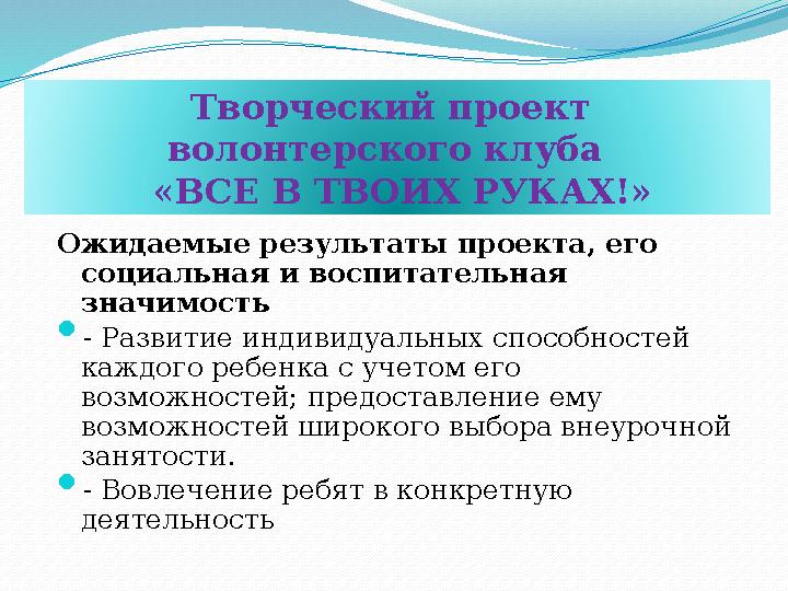 Ожидаемые результаты проекта, его социальная и воспитательная значимость  - Развитие индивидуальных способностей каждого реб