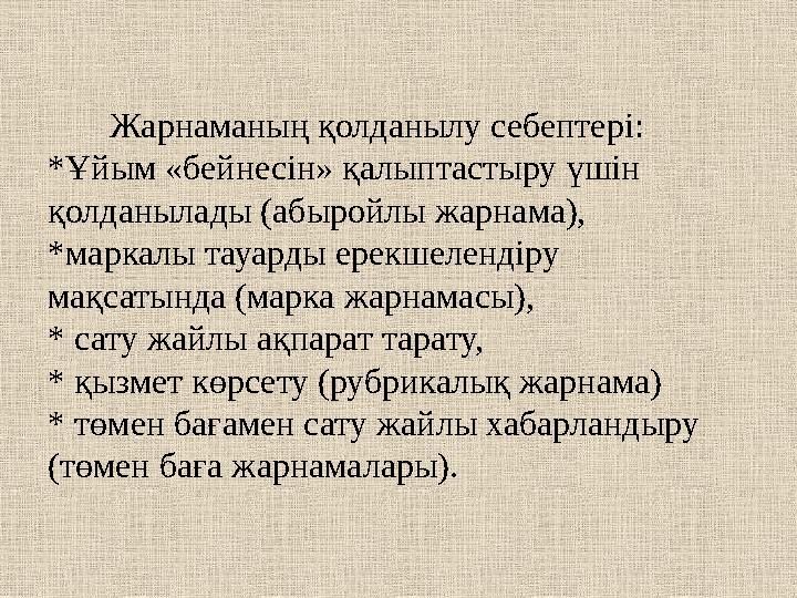 Жарнаманың қолданылу себептері: *Ұйым «бейнесін» қалыптастыру үшін қолданылады (абыройлы жарнама), *маркалы тауарды ере