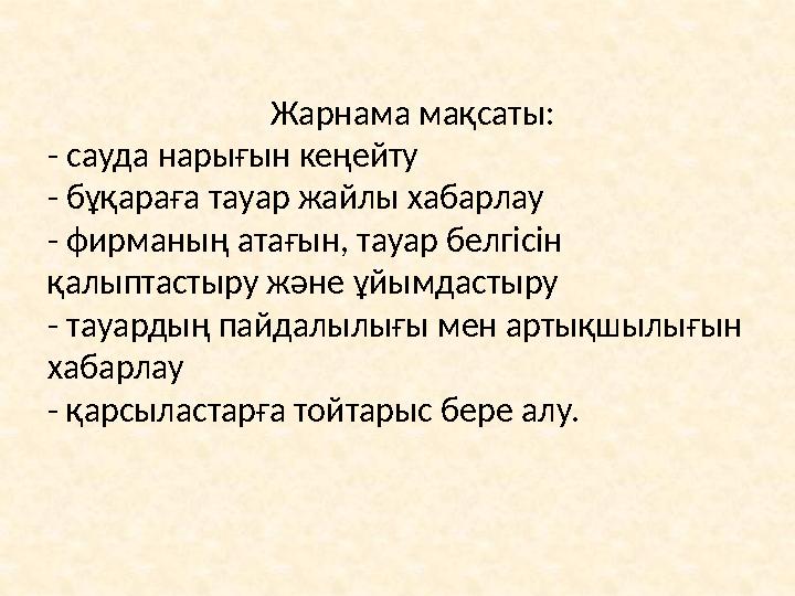 Жарнама мақсаты: - сауда нарығын кеңейту - бұқараға тауар жайлы хабарлау - фирманың атағын, тауар б