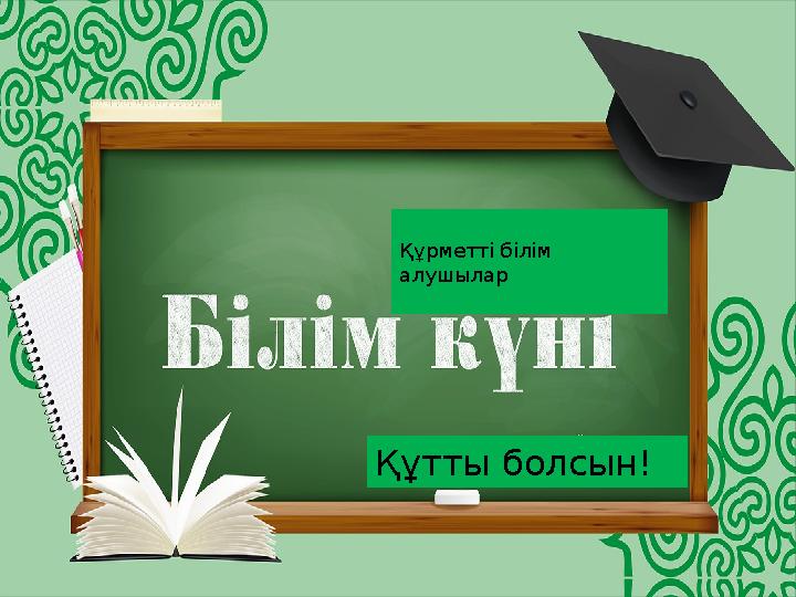 Құрметті білім алушылар Құтты болсын!