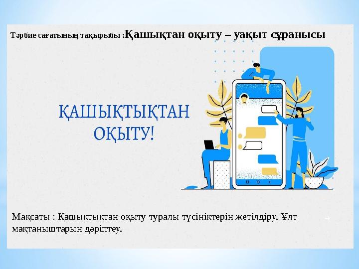 Тәрбие сағатының тақырыбы : Қашықтан оқыту – уақыт сұранысы Мақсаты : Қашықтықтан оқыту туралы түсініктерін жетілдіру. Ұлт мақт