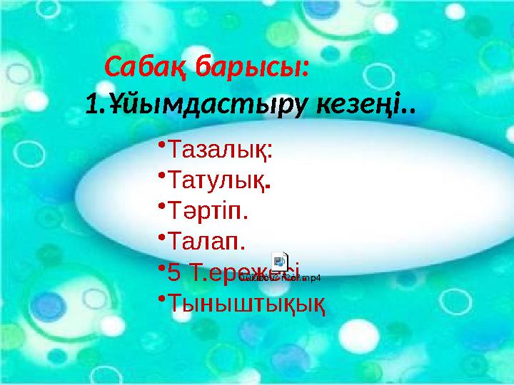 Сабақ барысы: 1.Ұйымдастыру кезеңi.. • Тазалық: • Татулық . • Тәртіп. • Талап. • 5 Т.ережесі. • Тыныштық ы