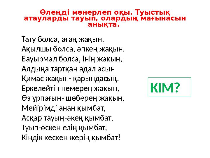Өлеңді мәнерлеп оқы. Туыстық атауларды тауып, олардың мағынасын анықта. Тату болса, ағаң жақын, Ақылшы болса, әпкең жақын. Ба