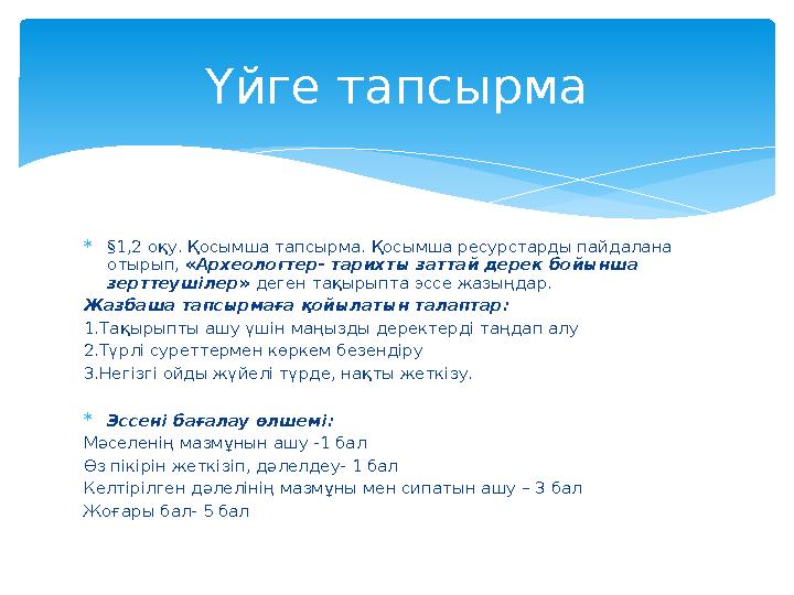  §1,2 оқу. Қосымша тапсырма. Қосымша ресурстарды пайдалана отырып, « Археологтер- тарихты заттай дерек бойынша зерттеушілер