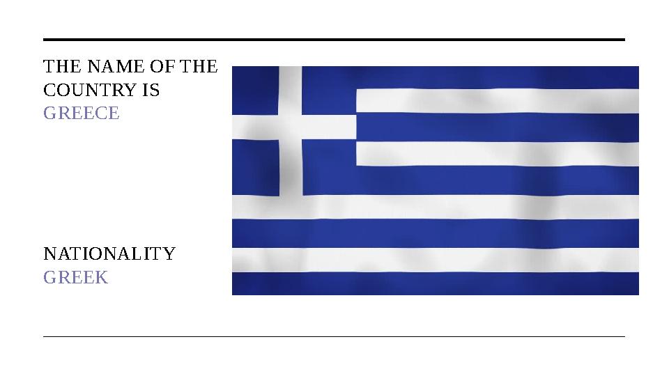 THE NAME OF THE COUNTRY IS GREECE NATIONALITY GREEK