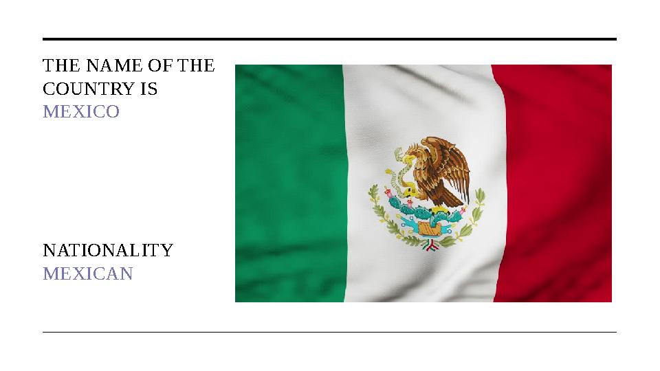 THE NAME OF THE COUNTRY IS MEXICO NATIONALITY MEXICAN