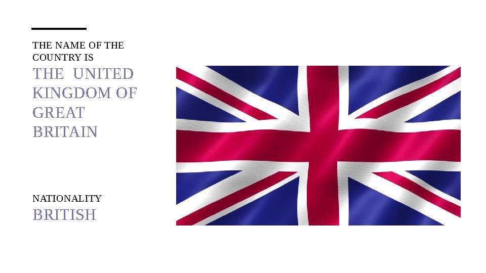 THE NAME OF THE COUNTRY IS THE UNITED KINGDOM OF GREAT BRITAIN NATIONALITY BRITISH