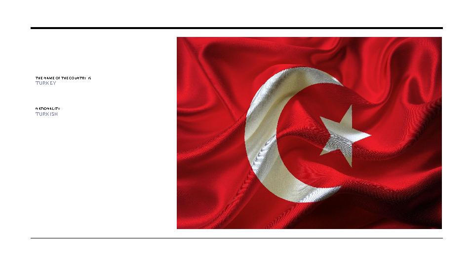 THE NAME OF THE COUNTRY IS TURKEY NATIONALITY TURKISH