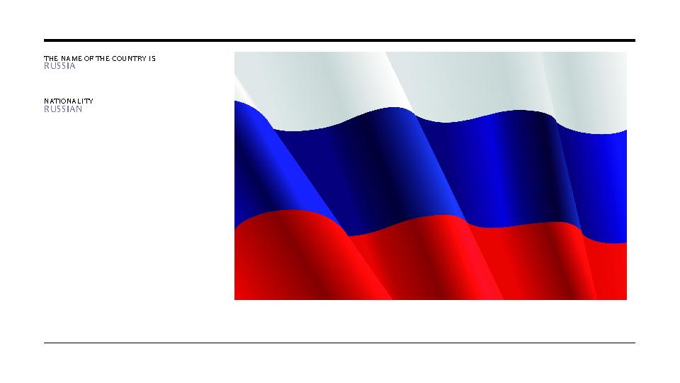 THE NAME OF THE COUNTRY IS RUSSIA NATIONALITY RUSSIAN