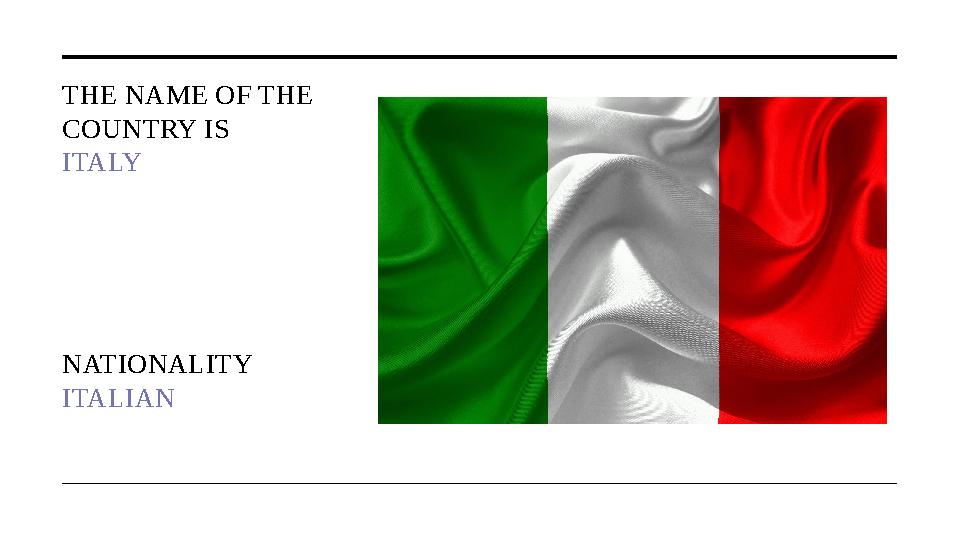 THE NAME OF THE COUNTRY IS ITALY NATIONALITY ITALIAN