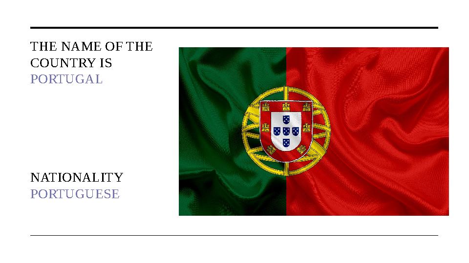 THE NAME OF THE COUNTRY IS PORTUGAL NATIONALITY PORTUGUESE