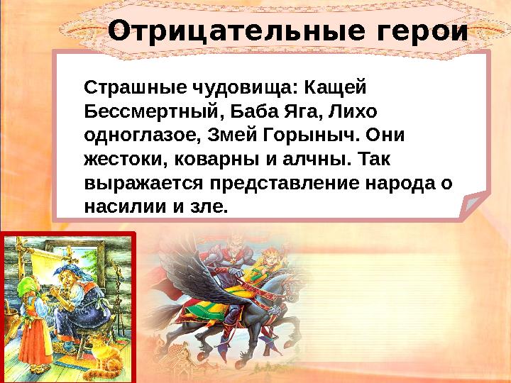 Страшные чудовища: Кащей Бессмертный, Баба Яга, Лихо одноглазое, Змей Горыныч. Они жестоки, коварны и алчны. Так выражается