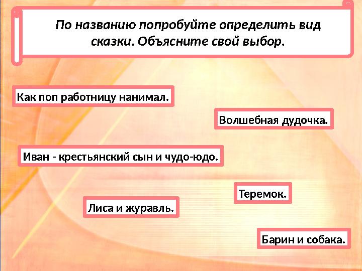 По названию попробуйте определить вид сказки. Объясните свой выбор. Как поп работницу нанимал. Барин и собака.Иван - крестьянск