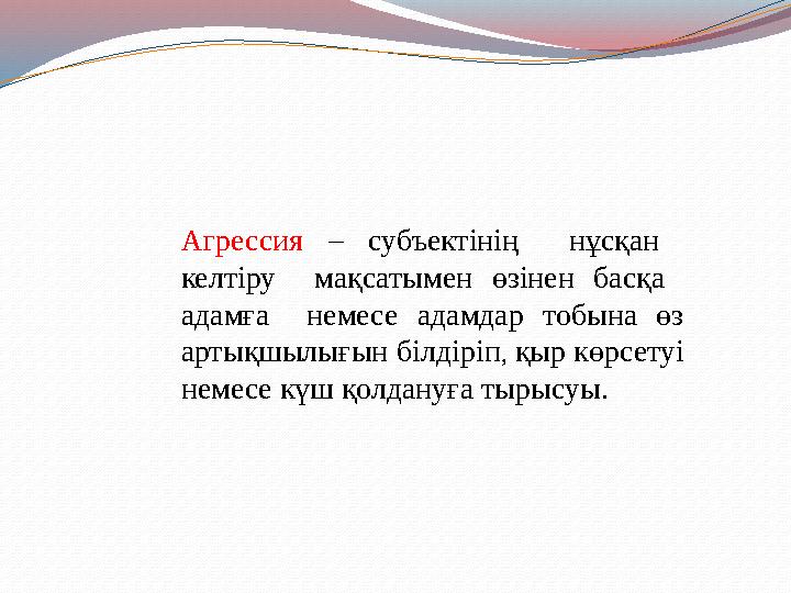 Агрессия – субъектінің нұсқан келтіру мақсатымен өзінен басқа адамға немесе адамдар тобына өз артықшылығ