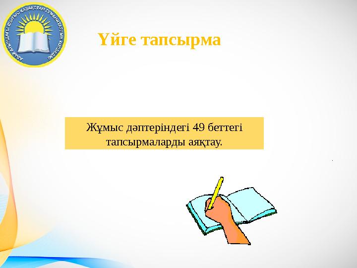 Үйге тапсырма Жұмыс дәптеріндегі 49 беттегі тапсырмаларды аяқтау.