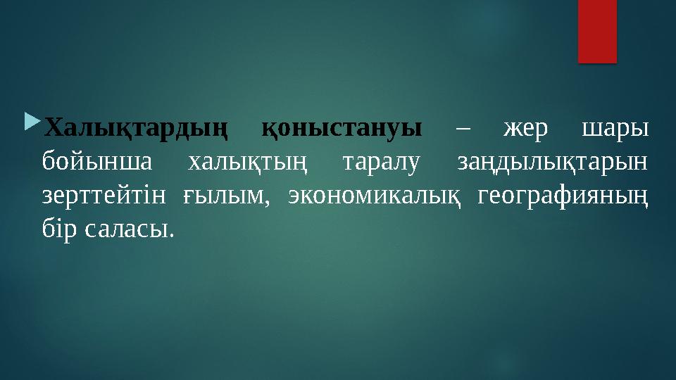  Халықтардың қоныстануы – жер шары бойынша халықтың таралу заңдылықтарын зерттейтін ғылым, экономикалық географияны