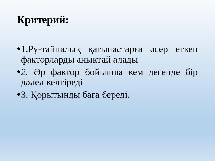 Критерий: • 1.Ру-тайпалық қатынастарға әсер еткен факторларды анықтай алады • 2. Әр фактор бойынша кем дегенде бір дә