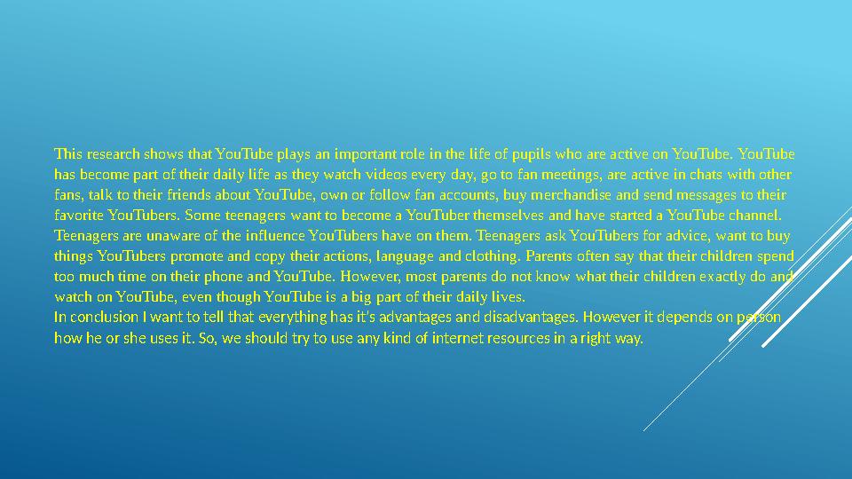 This research shows that YouTube plays an important role in the life of pupils who are active on YouTube. YouTube has become pa