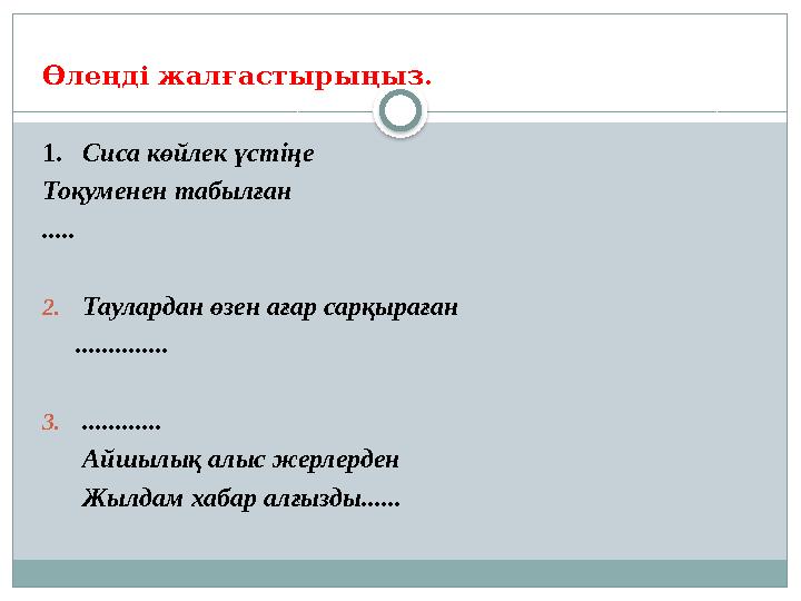 Өлеңді жалғастырыңыз. 1. Сиса көйлек үстіңе Тоқуменен табылған ..... 2. Таулардан өзен ағар сарқыраған .............. 3