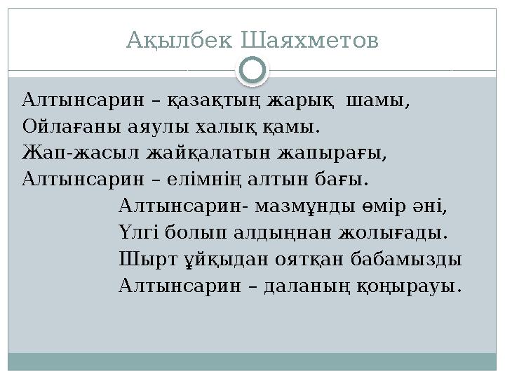 Ақылбек Шаяхметов Алтынсарин – қазақтың жарық шамы, Ойлағаны аяулы халық қамы. Жап-жасыл жайқалатын жапырағы, Алтынсарин – елім