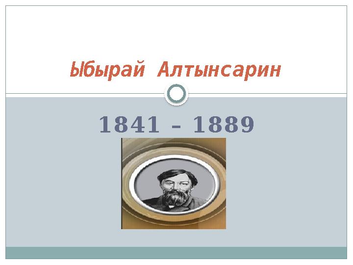 1 8 4 1 – 1 8 8 9Ыбырай Алтынсарин