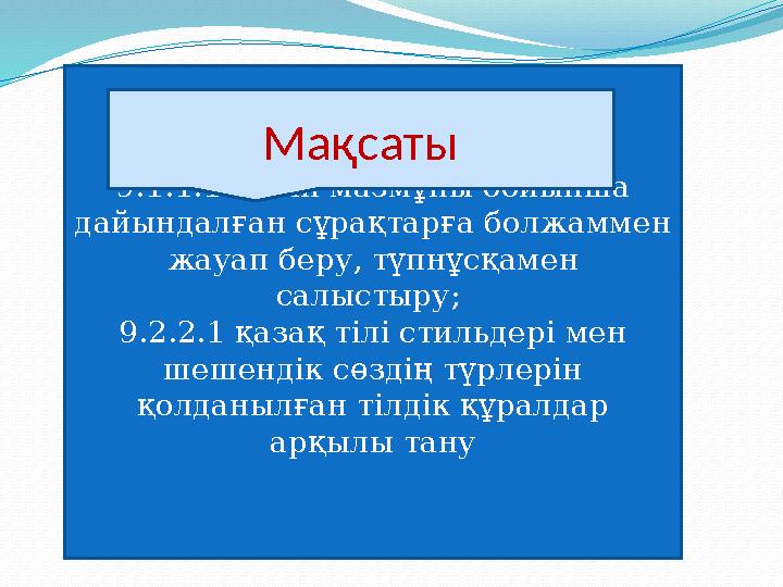 9.1.1.1 мәтін мазмұны бойынша дайындалған сұрақтарға болжаммен жауап беру, түпнұсқамен салыстыру; 9.2.2.1 қазақ тілі стильде