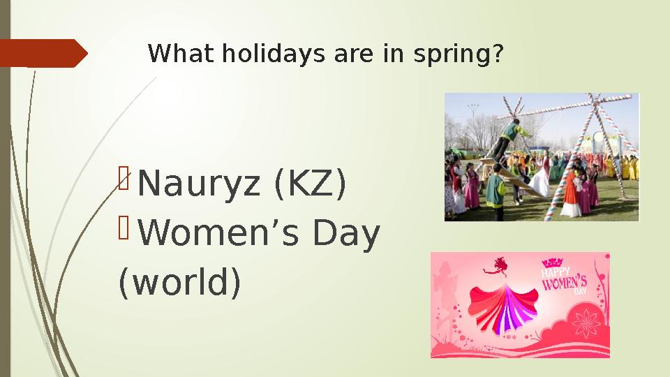 What holidays are in spring?  Nauryz (KZ)  Women’s Day (world)