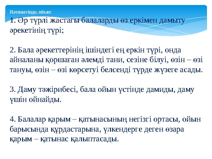 Нәтижесінде, ойын: 1. Әр түрлі жастағы балаларды өз еркімен дамыту әрекетінің түрі; 2. Бала әрекеттерінің ішіндегі ең еркін түр