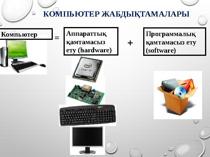 Компьютер = Аппараттық қамтамасыз ету ( hardware ) + П рограммалық қамтамасыз ету ( software )КОМПЬЮТЕР ЖАБДЫҚТАМАЛАРЫ