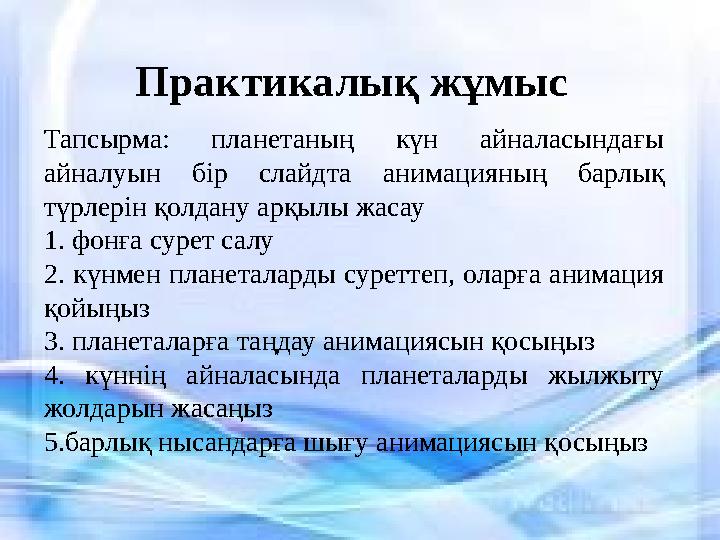 Тапсырма: планетаның күн айналасындағы айналуын бір слайдта анимацияның барлық түрлерін қолдану арқылы жасау 1. фонға с