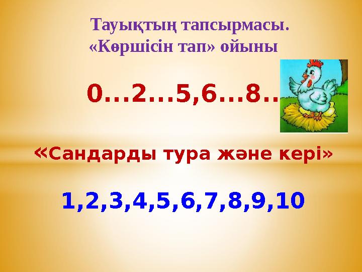 Тауықтың тапсырмасы. «Көршісін тап» ойыны 0...2...5,6...8.. « Сандарды тура және кері» 1,2,3,4,5,6,7,8,9,10