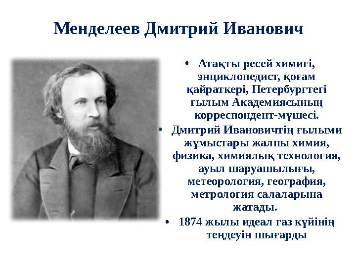 Менделеев Дмитрий Иванович • Атақты ресей химигі, энциклопедист, қоғам қайраткері, Петербургтегі ғылым Академиясының корресп