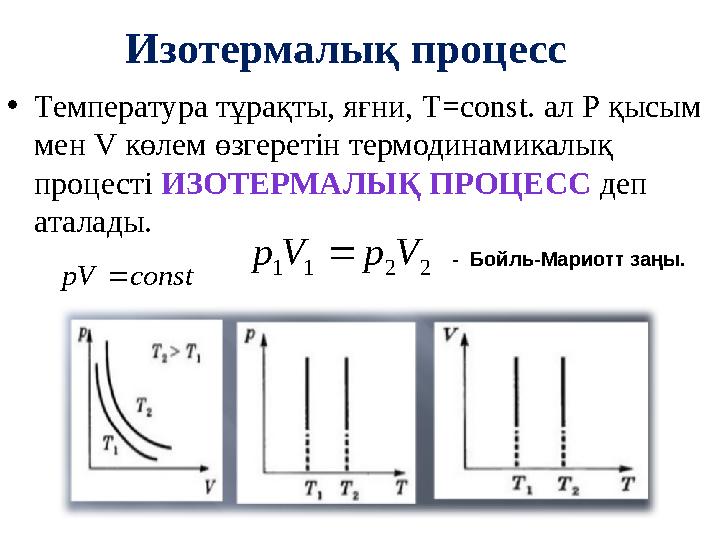 И зотермалық процесс • Температура тұрақты, яғни, T=const. ал P қысым мен V көлем өзгеретін термодинамикалық процесті