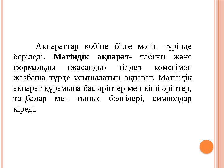 Ақпараттар көбіне бізге мәтін түрінде беріледі. Мәтіндік ақпарат - табиғи және формальды ( жасанды ) тілдер көмег