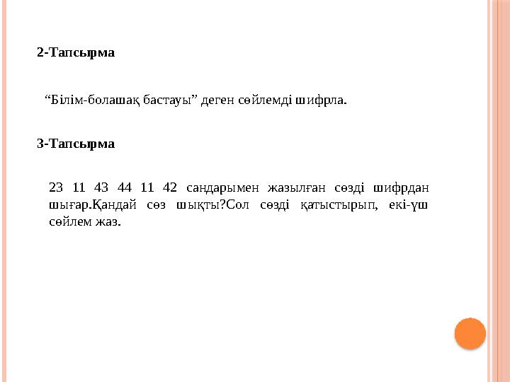 2-Тапсырма “ Білім-болашақ бастауы” деген сөйлемді шифрла. 3-Тапсырма 23 11 43 44 11 42 сандарымен жазылған сөзді шифрд