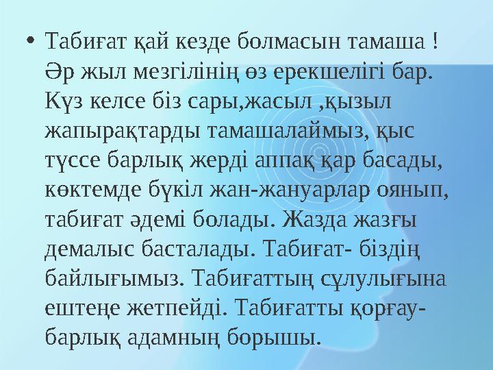 • Табиғат қай кезде болмасын тамаша ! Әр жыл мезгілінің өз ерекшелігі бар. Күз келсе біз сары,жасыл ,қызыл жапырақтарды тамаш
