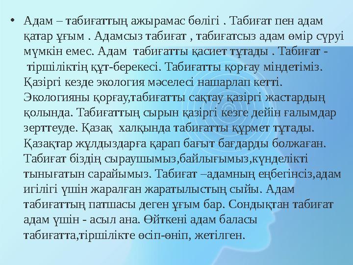 • Адам – табиғаттың ажырамас бөлігі . Табиғат пен адам қатар ұғым . Адамсыз табиғат , табиғатсыз адам өмір сүруі мүмкін емес.