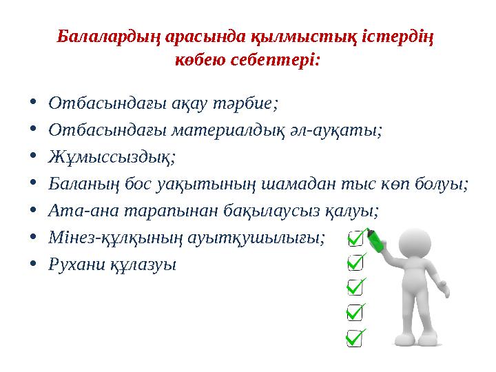 Балалардың арасында қылмыстық істердің көбею себептері: • Отбасындағы ақау тәрбие; • Отбасындағы материалдық әл-ауқаты; • Жұмыс