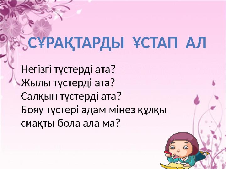 СҰРАҚТАРДЫ ҰСТАП АЛ Негізгі түстерді ата? Жылы түстерді ата? Салқын түстерді ата? Бояу түстері адам мінез құлқы сиақты бола а