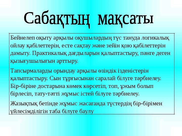 Бейн елеп оқыту арқылы оқушылардың түс тануда логикалық ойлау қабілеттерін, есте сақтау және зейін қою қабілеттерін дамыту. Пр