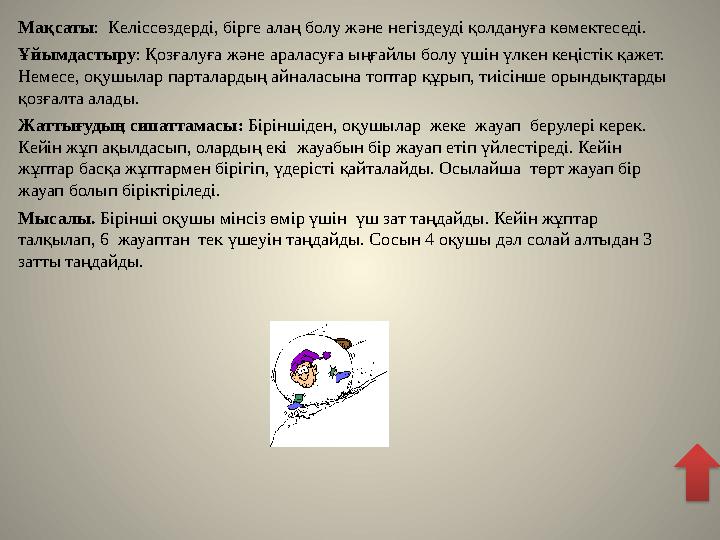 Мақсаты : Келіссөздерді, бірге алаң болу және негіздеуді қолдануға көмектеседі. Ұйымдастыру : Қозғалуға және араласуға ыңғайл