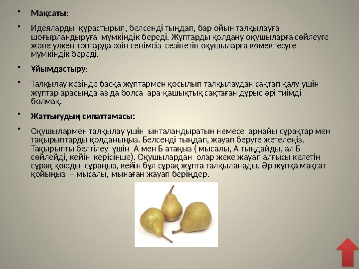 • Мақсаты : • Идеяларды құрастырып, белсенді тыңдап, бар ойын талқылауға шоғырландыруға мүмкіндік береді. Жұптарды қолдану