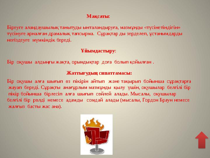 Мақсаты : Біреуге алаңдаушылық танытуды ынталандыруға, мазмұнды «түсінетіндігін» түсінуге арналған драмалық тапсырма. Сұрақта