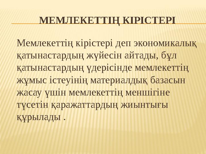 МЕМЛЕКЕТТІҢ КІРІСТЕРІ Мемлекеттің кірістері деп экономикалық қатынастардың жүйесін айтады, бұл қатынастардың үдерісінде ме