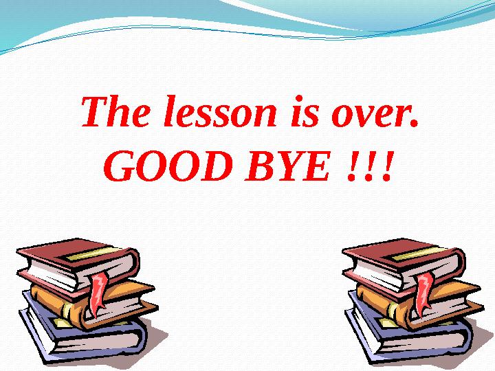 The lesson is over. GOOD BYE !!!