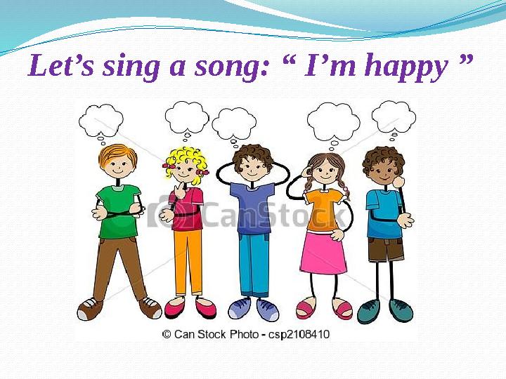 Let’s sing a song: “ I’m happy ”