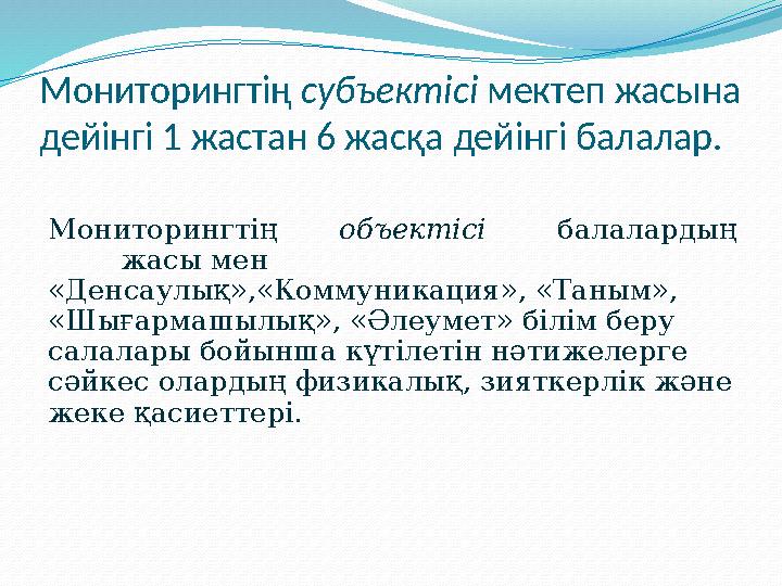 Мониторингтің субъектісі мектеп жасына дейінгі 1 жастан 6 жасқа дейінгі балалар. Мониторингтің объектісі балалардың жасы мен