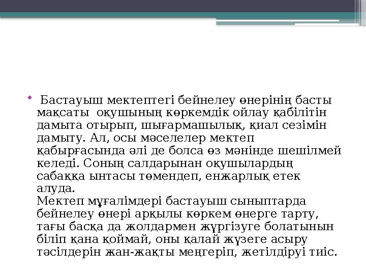 • Бастауыш мектептегі бейнелеу өнерінің басты мақсаты оқушының көркемдік ойлау қабілітін дамыта отырып, шығармашылық, қиал