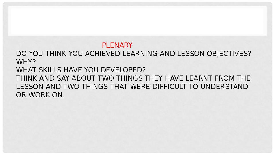 PLENARY DO YOU THINK YOU ACHIEVED LEARNING AND LESSON OBJECTIVES? WHY? WHAT SKILLS HAVE