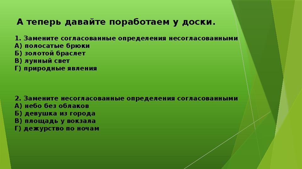 А теперь давайте поработаем у доски. 1. Замените согласованные определения несогласованными А) полосатые брюки Б) золотой брас